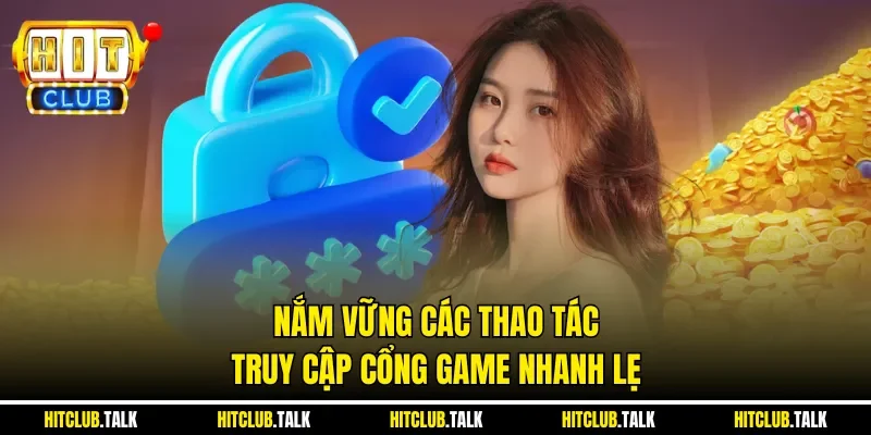 Nắm vững các thao tác truy cập cổng game nhanh lẹ