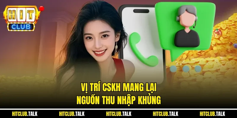 Vị trí CSKH mang lại nguồn thu nhập khủng